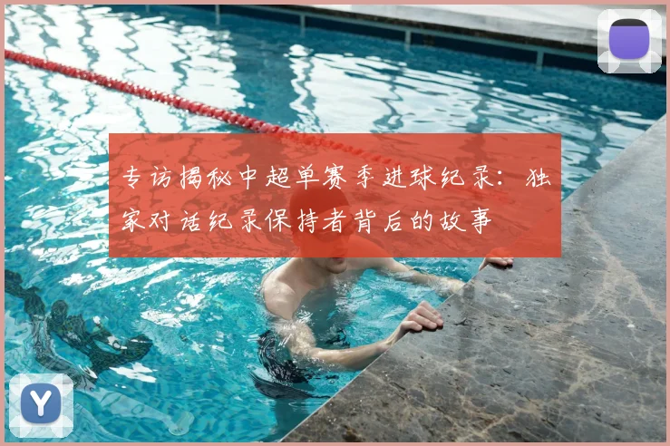 专访揭秘中超单赛季进球纪录：独家对话纪录保持者背后的故事