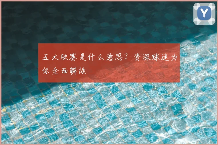 五大联赛是什么意思？资深球迷为你全面解读