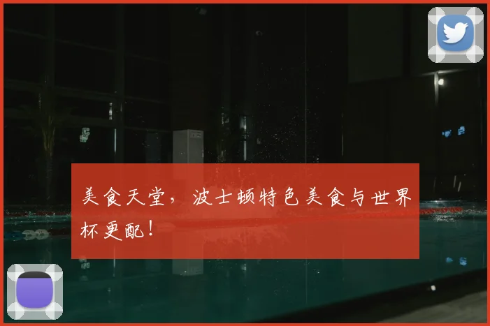 美食天堂,波士顿特色美食与世界杯更配!