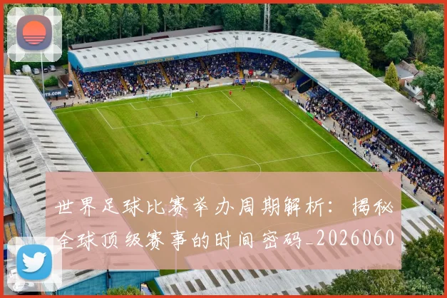世界足球比赛举办周期解析:揭秘全球顶级赛事的时间密码_20260608195017